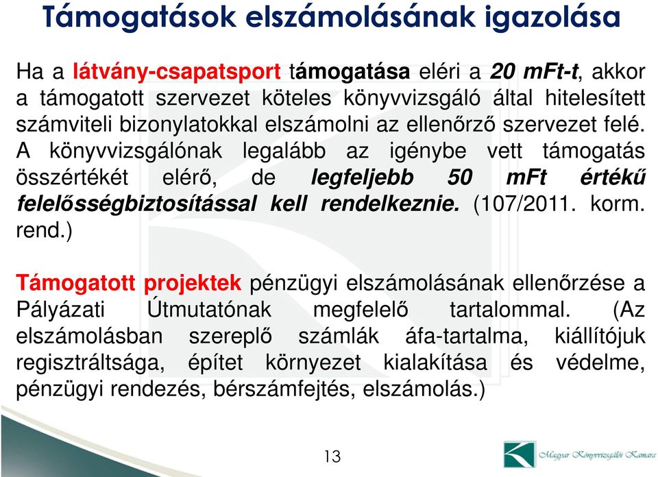 A könyvvizsgálónak legalább az igénybe vett támogatás összértékét elérő, de legfeljebb 50 mft értékű felelősségbiztosítással kell rende