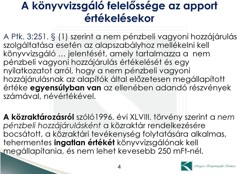 értékelését és egy nyilatkozatot arról, hogy a nem pénzbeli vagyoni hozzájárulásnak az alapítók által előzetesen megállapított értéke egyensúlyban van az ellenében adandó részvények