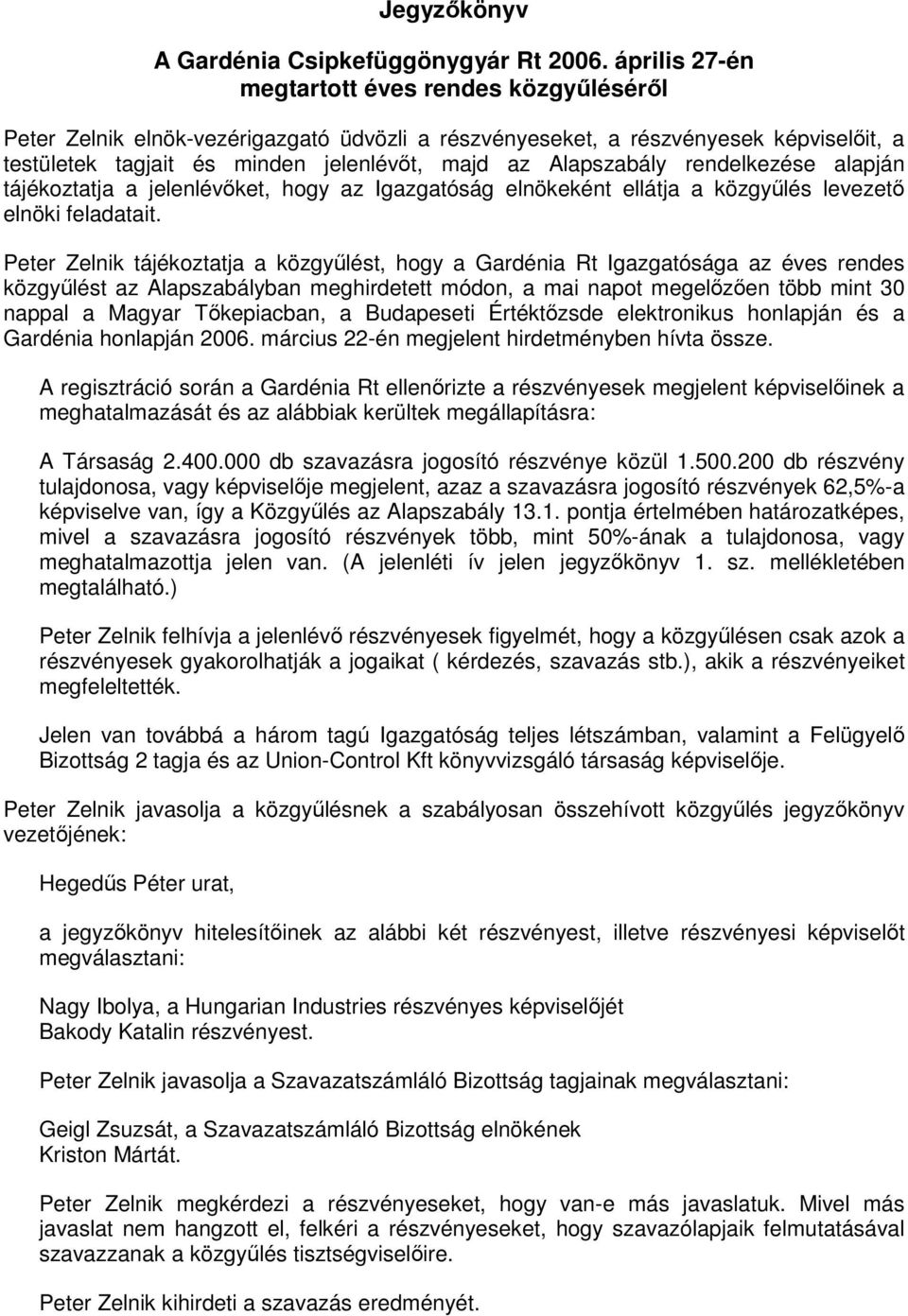 Alapszabály rendelkezése alapján tájékoztatja a jelenlévıket, hogy az Igazgatóság elnökeként ellátja a közgyőlés levezetı elnöki feladatait.