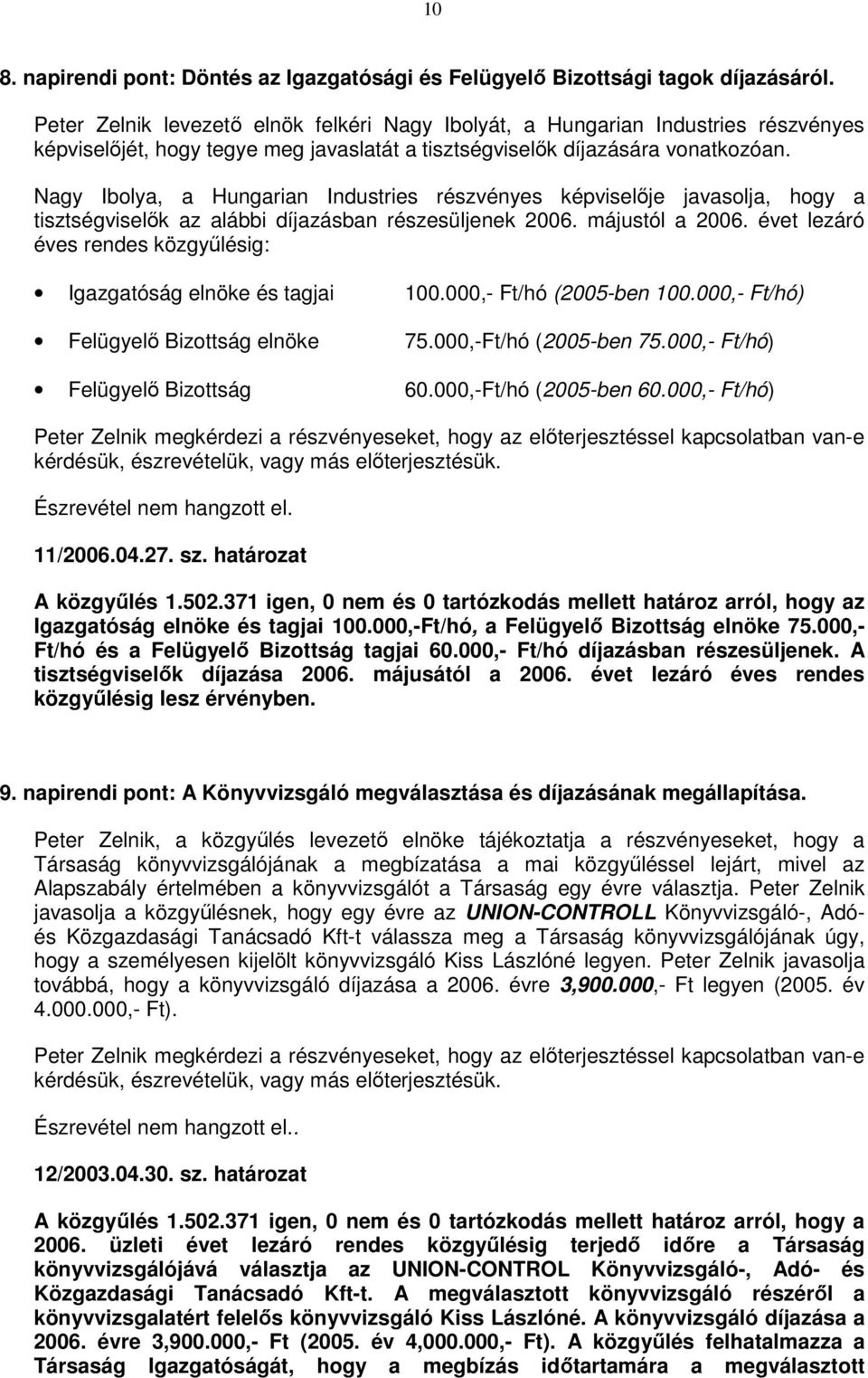 Nagy Ibolya, a Hungarian Industries részvényes képviselıje javasolja, hogy a tisztségviselık az alábbi díjazásban részesüljenek 2006. májustól a 2006.