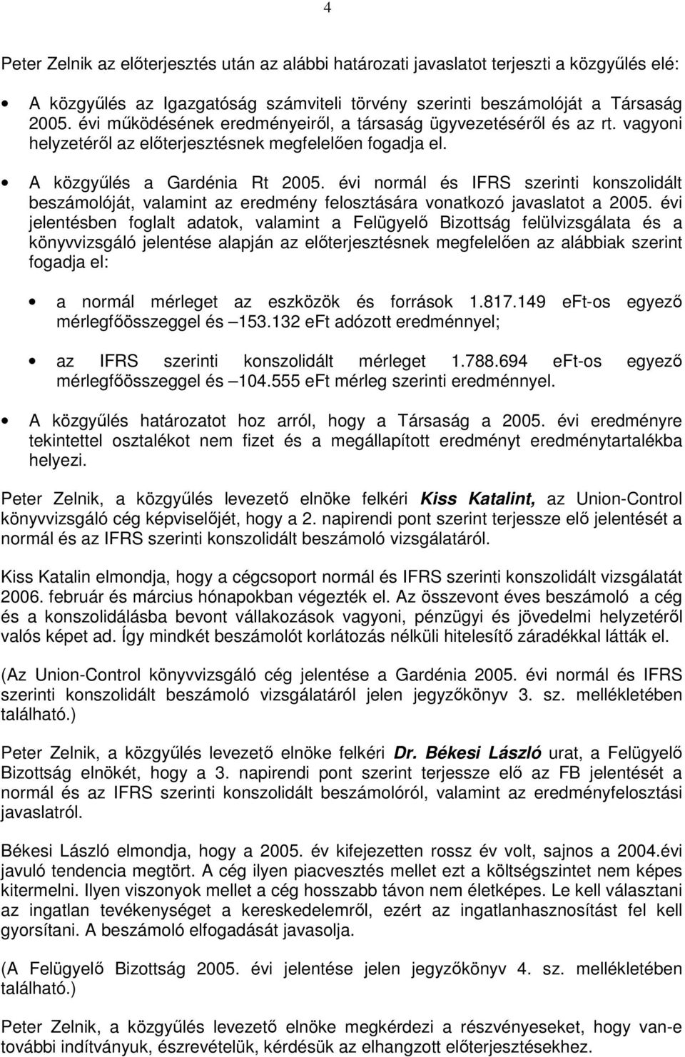 évi normál és IFRS szerinti konszolidált beszámolóját, valamint az eredmény felosztására vonatkozó javaslatot a 2005.