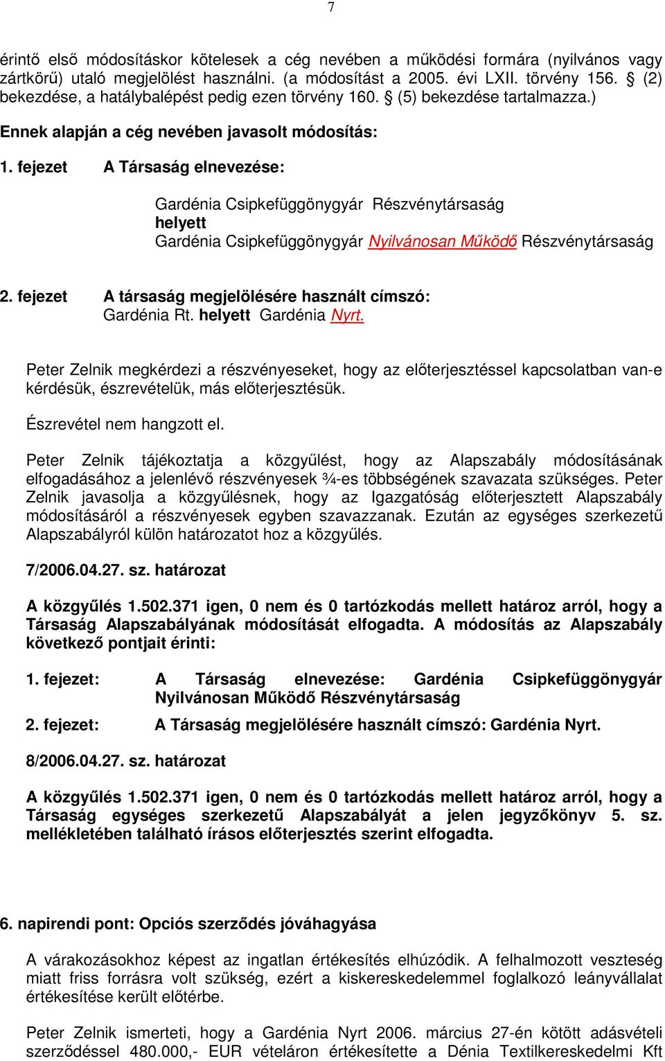 fejezet A Társaság elnevezése: Gardénia Csipkefüggönygyár Részvénytársaság helyett Gardénia Csipkefüggönygyár Nyilvánosan Mőködı Részvénytársaság 2.