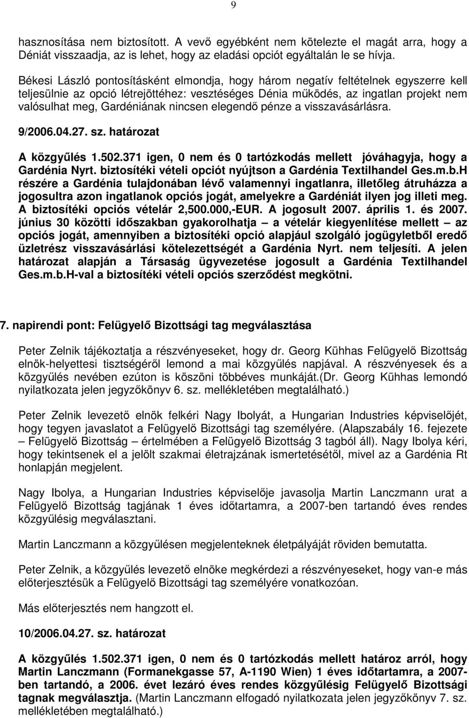 nincsen elegendı pénze a visszavásárlásra. 9/2006.04.27. sz. határozat A közgyőlés 1.502.371 igen, 0 nem és 0 tartózkodás mellett jóváhagyja, hogy a Gardénia Nyrt.