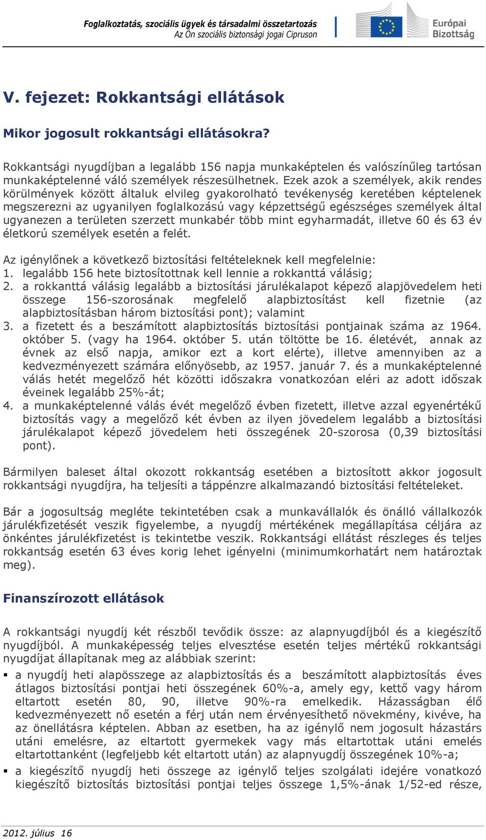 Ezek azok a személyek, akik rendes körülmények között általuk elvileg gyakorolható tevékenység keretében képtelenek megszerezni az ugyanilyen foglalkozású vagy képzettségű egészséges személyek által