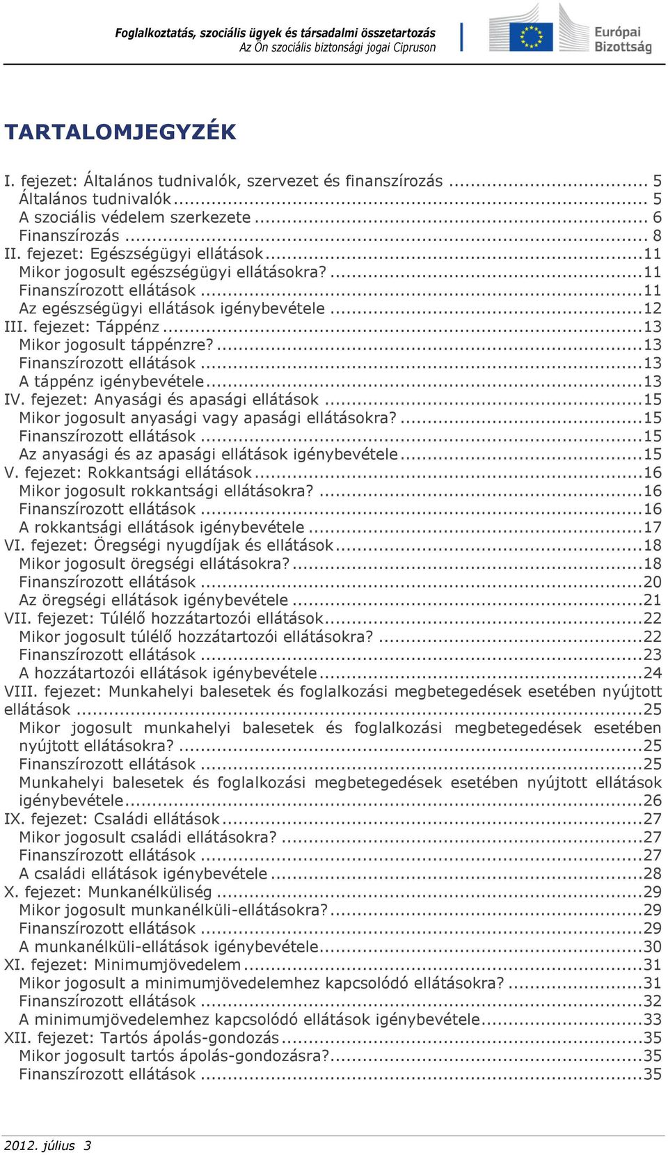 ...13 Finanszírozott ellátások...13 A táppénz igénybevétele...13 IV. fejezet: Anyasági és apasági ellátások...15 Mikor jogosult anyasági vagy apasági ellátásokra?...15 Finanszírozott ellátások.