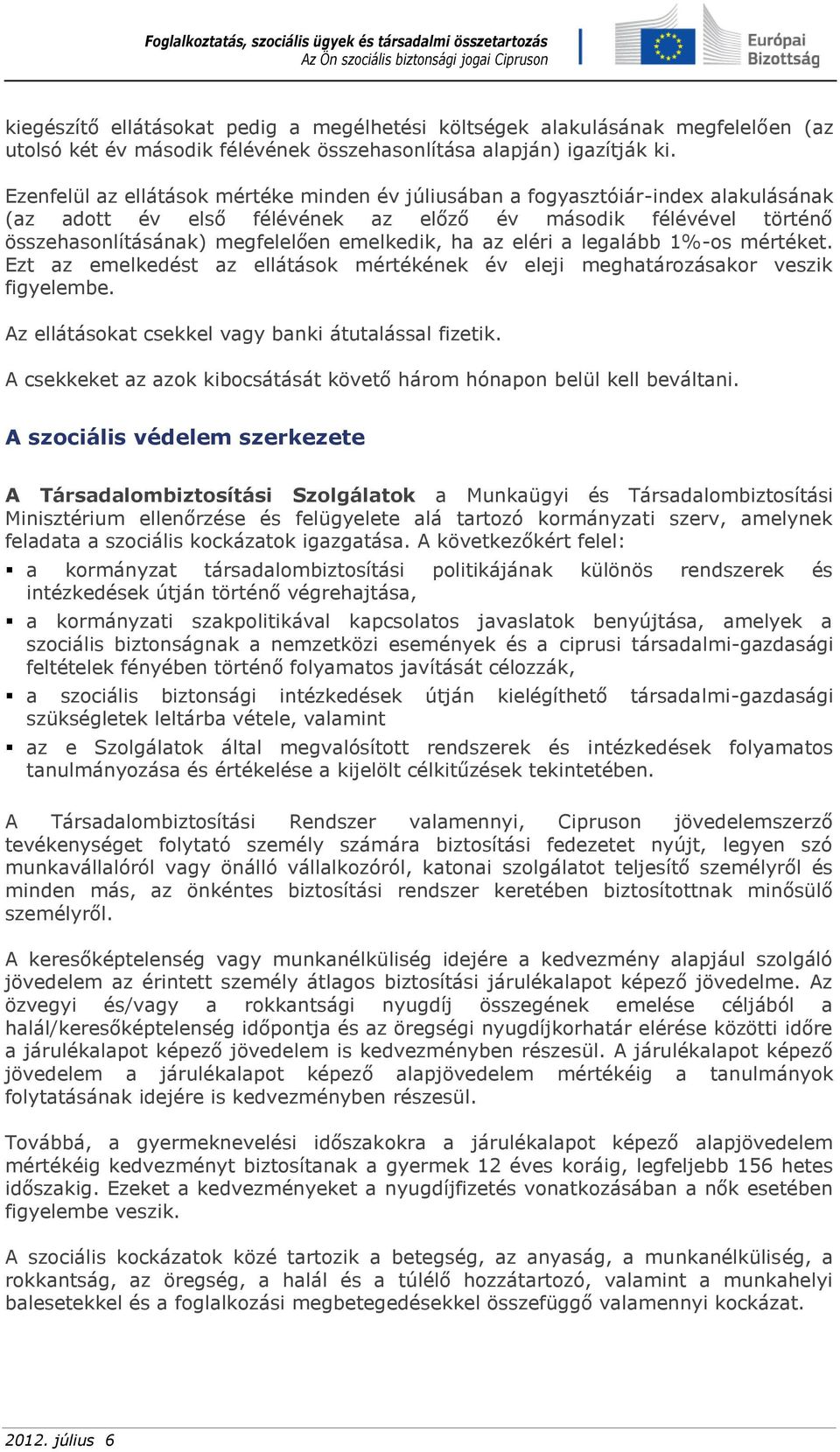 az eléri a legalább 1%-os mértéket. Ezt az emelkedést az ellátások mértékének év eleji meghatározásakor veszik figyelembe. Az ellátásokat csekkel vagy banki átutalással fizetik.