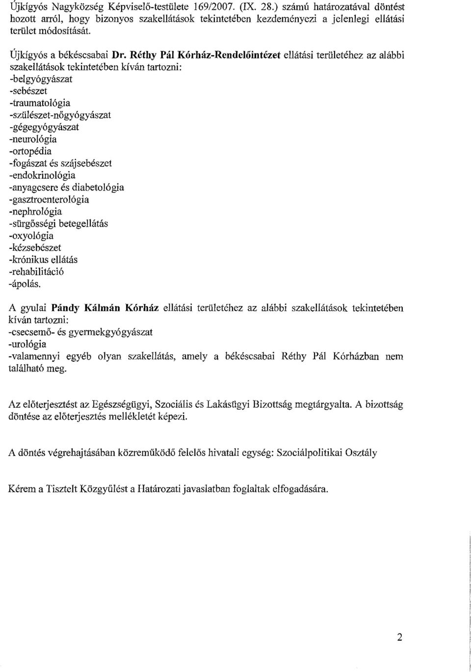 Réthy Pál Kórház-Rendelőintézet ellátási területéhez az alábbi szakellátások tekintetében kiván tartozni: -belgyógyászat -sebészet -traumatológia -szülészet-nőgyógyászat -gégegyógyászat -neurológia