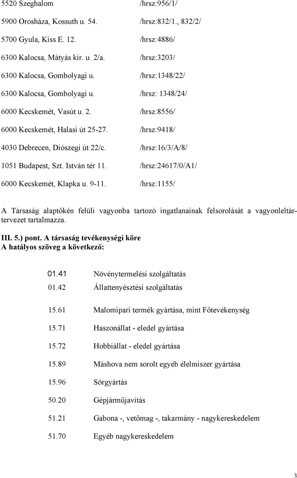 /hrsz:16/3/a/8/ 1051 Budapest, Szt. István tér 11. /hrsz:24617/0/a1/ 6000 Kecskemét, Klapka u. 9-11.