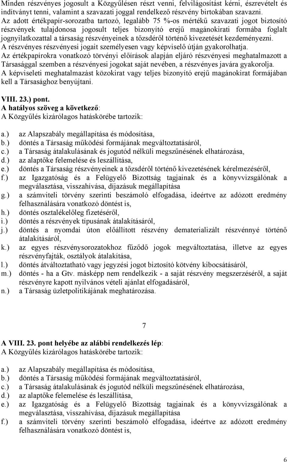 társaság részvényeinek a tőzsdéről történő kivezetését kezdeményezni. A részvényes részvényesi jogait személyesen vagy képviselő útján gyakorolhatja.