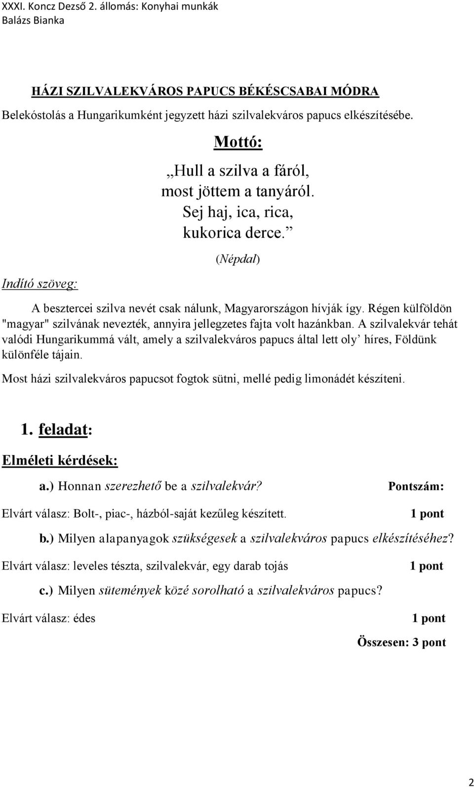 A szilvalekvár tehát valódi Hungarikummá vált, amely a szilvalekváros papucs által lett oly híres, Földünk különféle tájain.