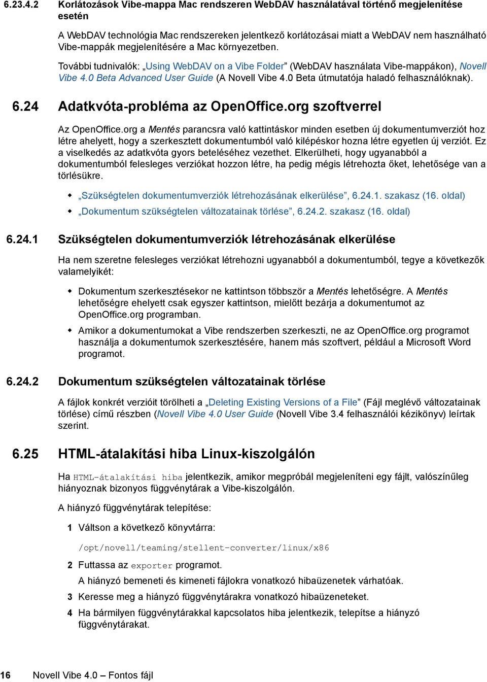 megjelenítésére a Mac környezetben. További tudnivalók: Using WebDAV on a Vibe Folder (WebDAV használata Vibe-mappákon), Novell Vibe 4.0 Beta Advanced User Guide (A Novell Vibe 4.