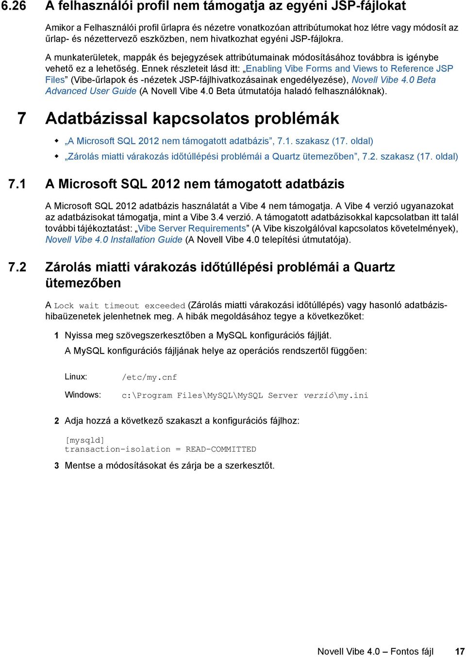 Ennek részleteit lásd itt: Enabling Vibe Forms and Views to Reference JSP Files (Vibe-űrlapok és -nézetek JSP-fájlhivatkozásainak engedélyezése), Novell Vibe 4.