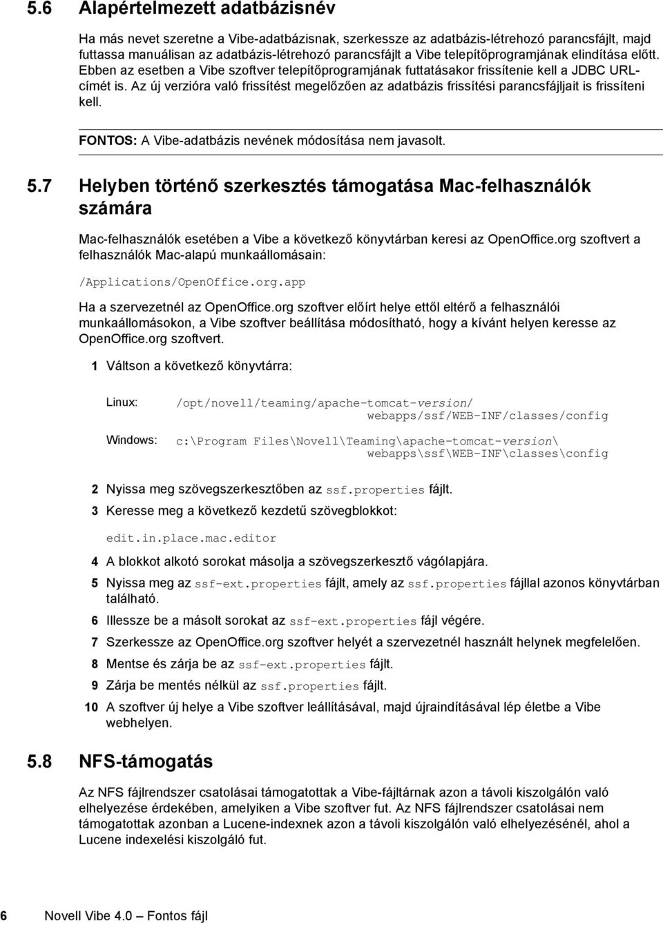 Az új verzióra való frissítést megelőzően az adatbázis frissítési parancsfájljait is frissíteni kell. FONTOS: A Vibe-adatbázis nevének módosítása nem javasolt. 5.