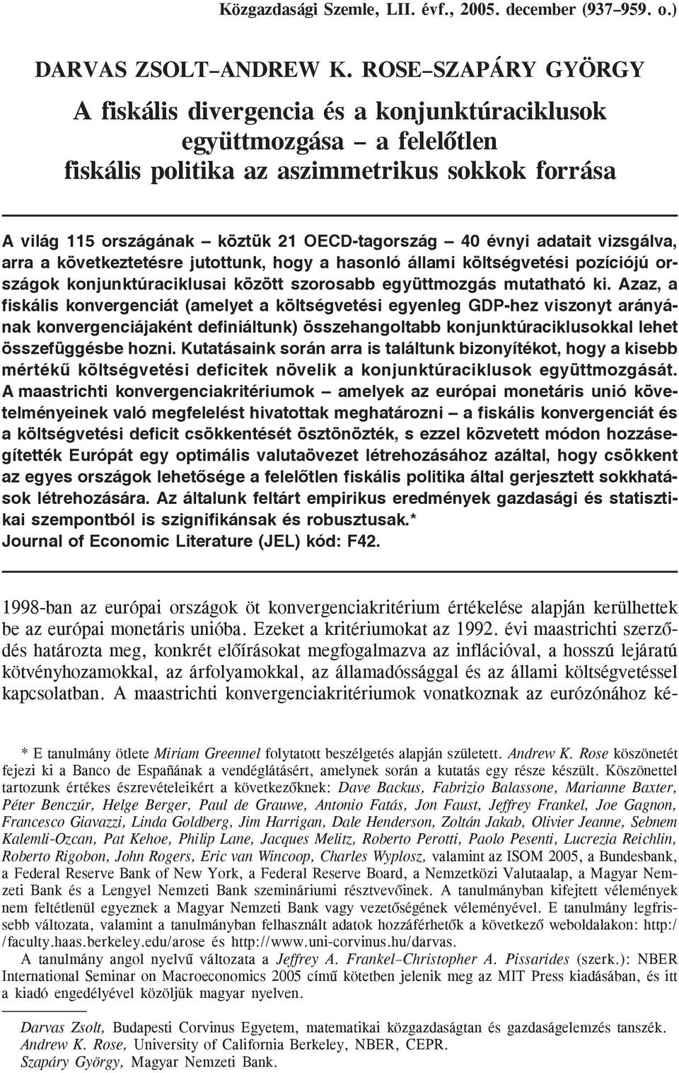 évnyi adatait vizsgálva, arra a következtetésre jutottunk, hogy a hasonló állami költségvetési pozíciójú országok konjunktúraciklusai között szorosabb együttmozgás mutatható ki.