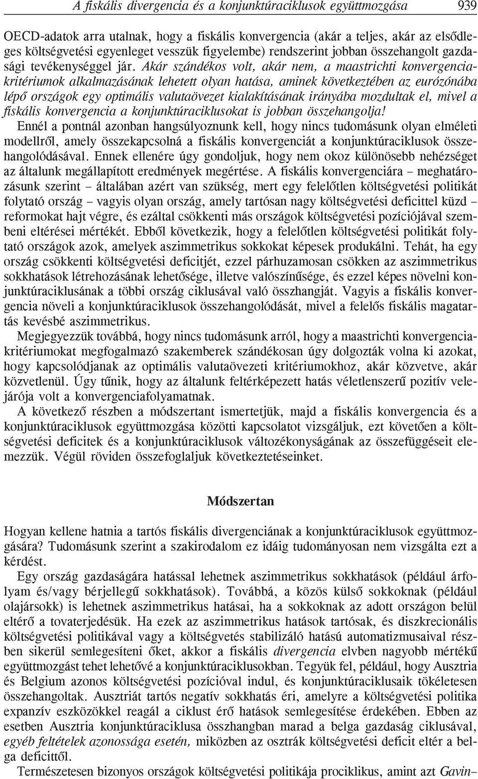 Akár szándékos volt, akár nem, a maastrichti konvergenciakritériumok alkalmazásának lehetett olyan hatása, aminek következtében az eurózónába lépõ országok egy optimális valutaövezet kialakításának