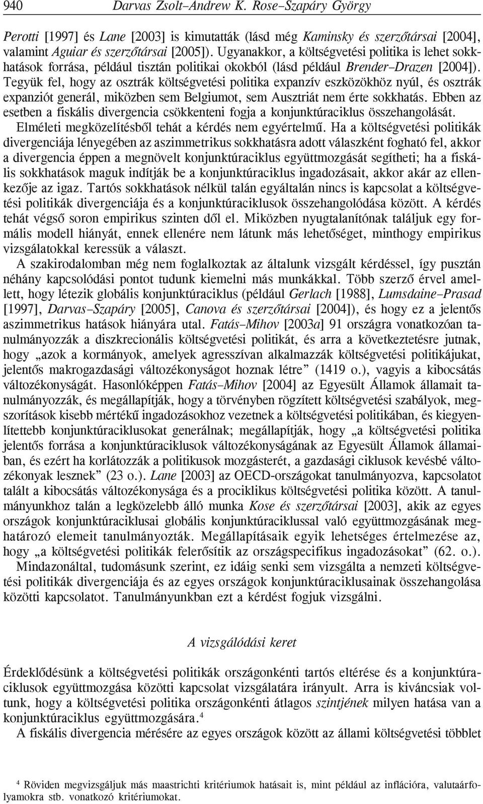 Tegyük fel, hogy az osztrák költségvetési politika expanzív eszközökhöz nyúl, és osztrák expanziót generál, miközben sem Belgiumot, sem Ausztriát nem érte sokkhatás.