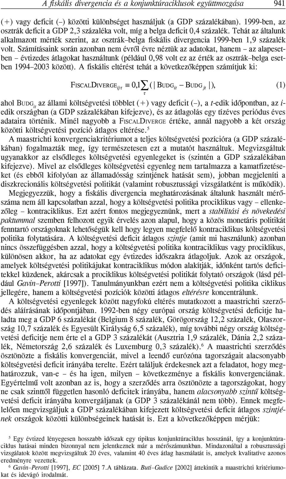 Számításaink során azonban nem évrõl évre néztük az adatokat, hanem az alapesetben évtizedes átlagokat használtunk (például 0,98 volt ez az érték az osztrák belga esetben 1994 2003 között).