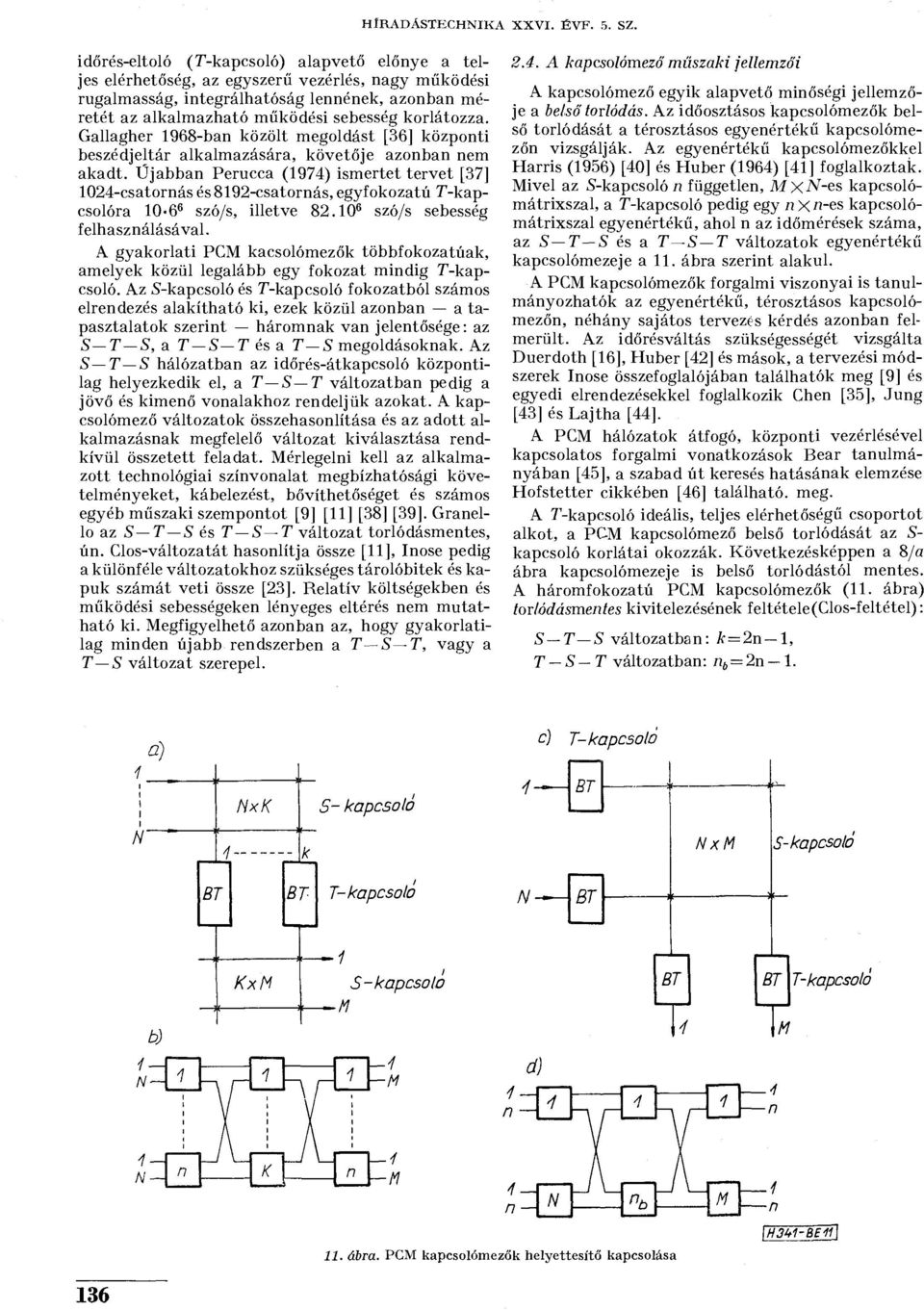 Újabban Perucca (1974) ismertet tervet [37] 1024-csatornás és 8192-csatornás, egyfokozatú T-kapcsolóra 10-6 6 szó/s, illetve 82.10 6 szó/s sebesség felhasználásával.
