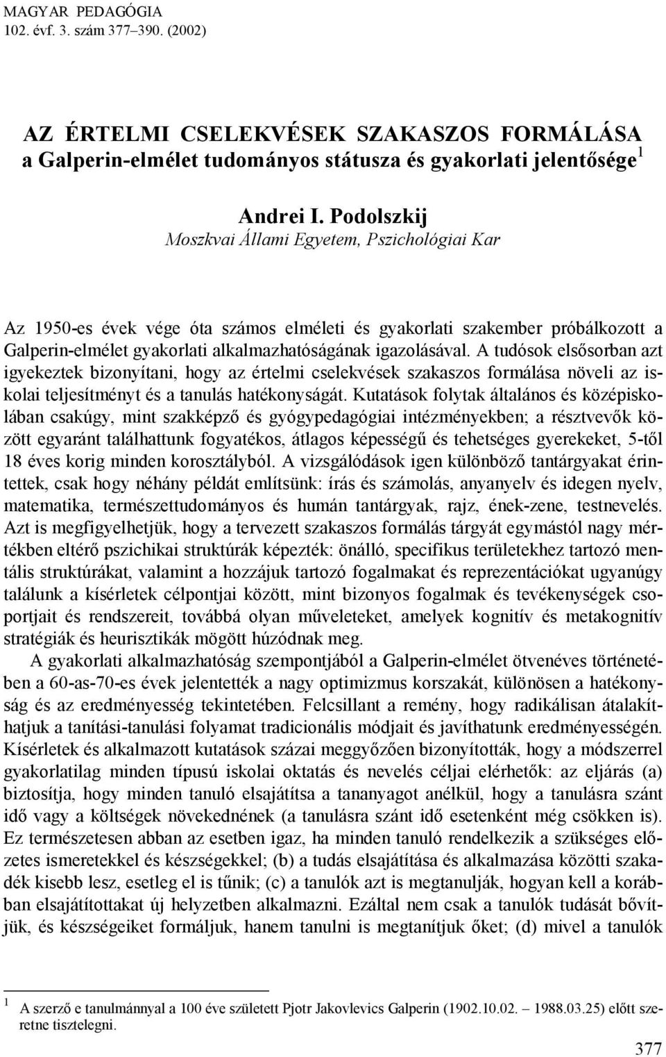 A tudósok elsősorban azt igyekeztek bizonyítani, hogy az értelmi cselekvések szakaszos formálása növeli az iskolai teljesítményt és a tanulás hatékonyságát.