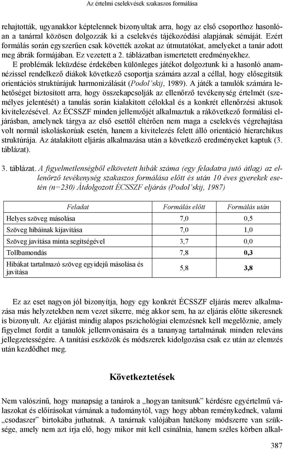 E problémák leküzdése érdekében különleges játékot dolgoztunk ki a hasonló anamnézissel rendelkező diákok következő csoportja számára azzal a céllal, hogy elősegítsük orientációs struktúrájuk