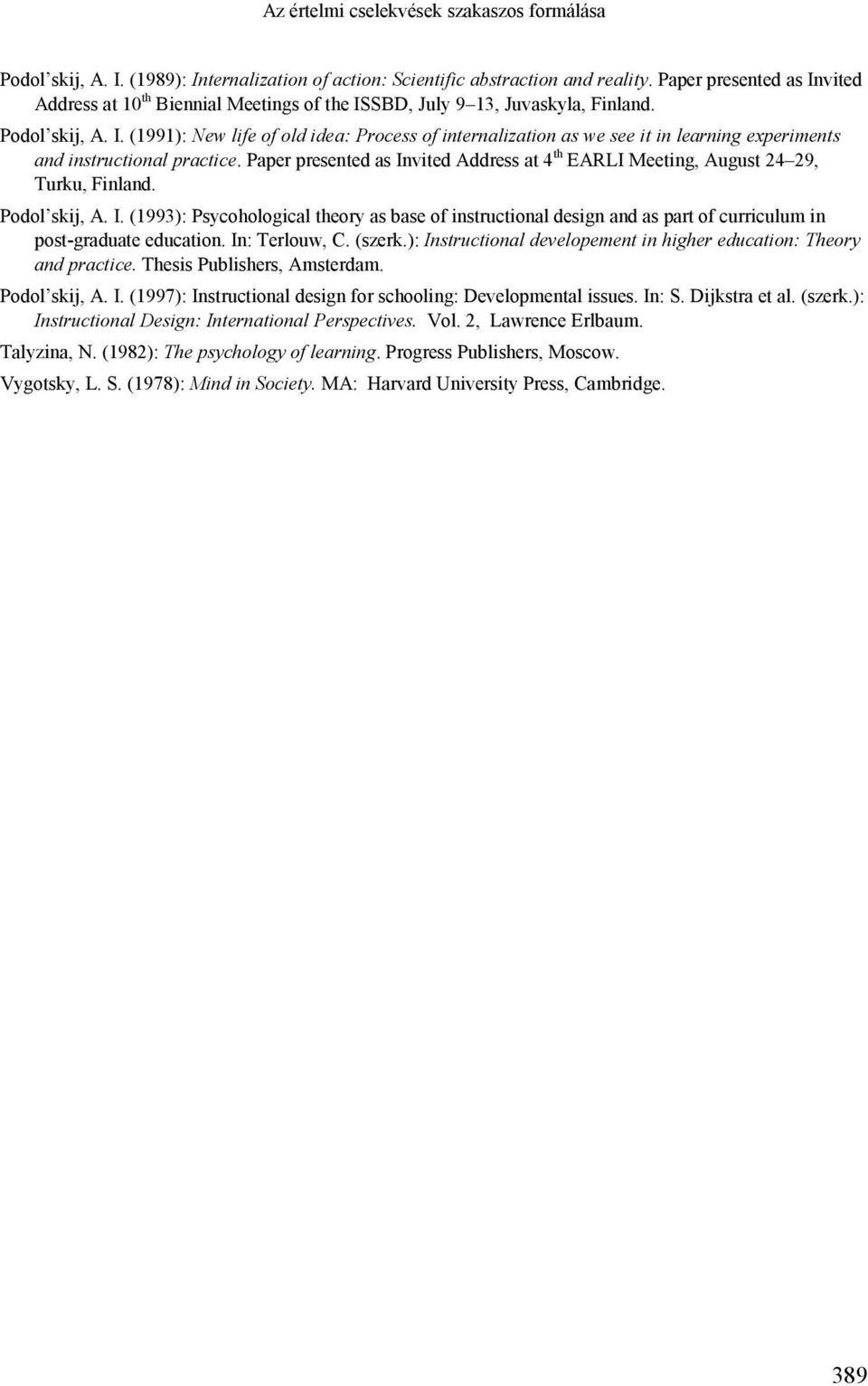 Paper presented as Invited Address at 4 th EARLI Meeting, August 24 29, Turku, Finland. Podol skij, A. I. (1993): Psycohological theory as base of instructional design and as part of curriculum in post-graduate education.