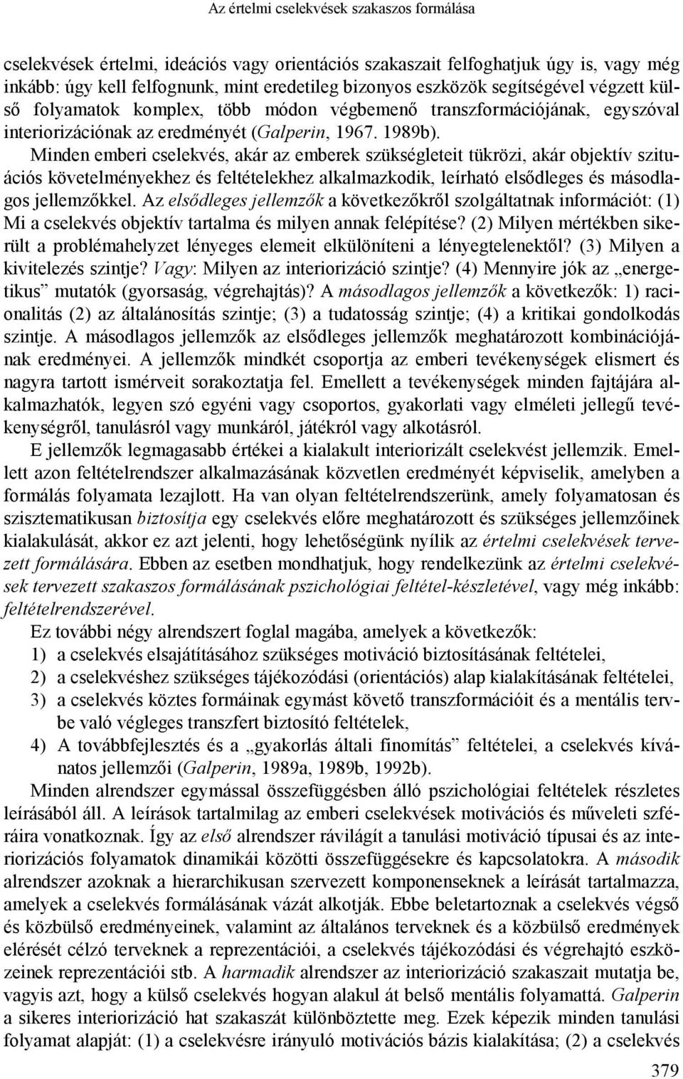 Minden emberi cselekvés, akár az emberek szükségleteit tükrözi, akár objektív szituációs követelményekhez és feltételekhez alkalmazkodik, leírható elsődleges és másodlagos jellemzőkkel.