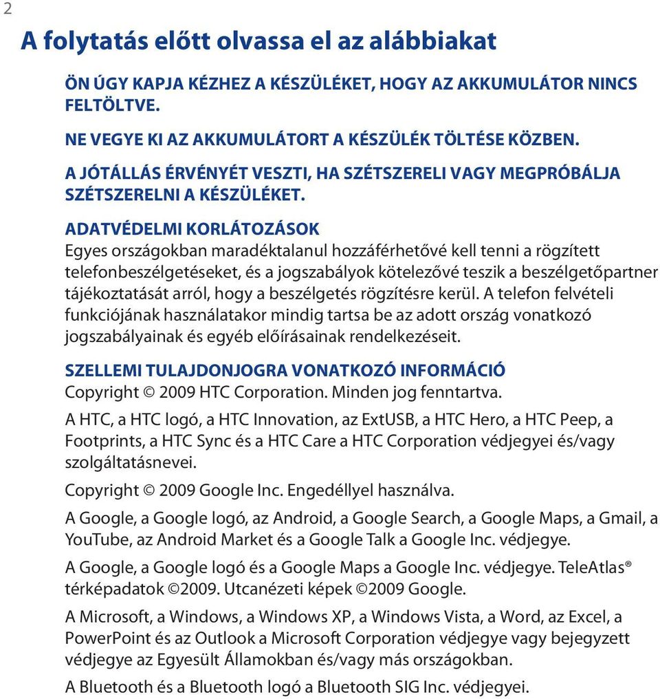 ADATVÉDELMI KORLÁTOZÁSOK Egyes országokban maradéktalanul hozzáférhetővé kell tenni a rögzített telefonbeszélgetéseket, és a jogszabályok kötelezővé teszik a beszélgetőpartner tájékoztatását arról,