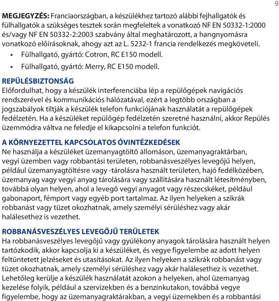 REPÜLÉSBIZTONSÁG Előfordulhat, hogy a készülék interferenciába lép a repülőgépek navigációs rendszerével és kommunikációs hálózatával, ezért a legtöbb országban a jogszabályok tiltják a készülék