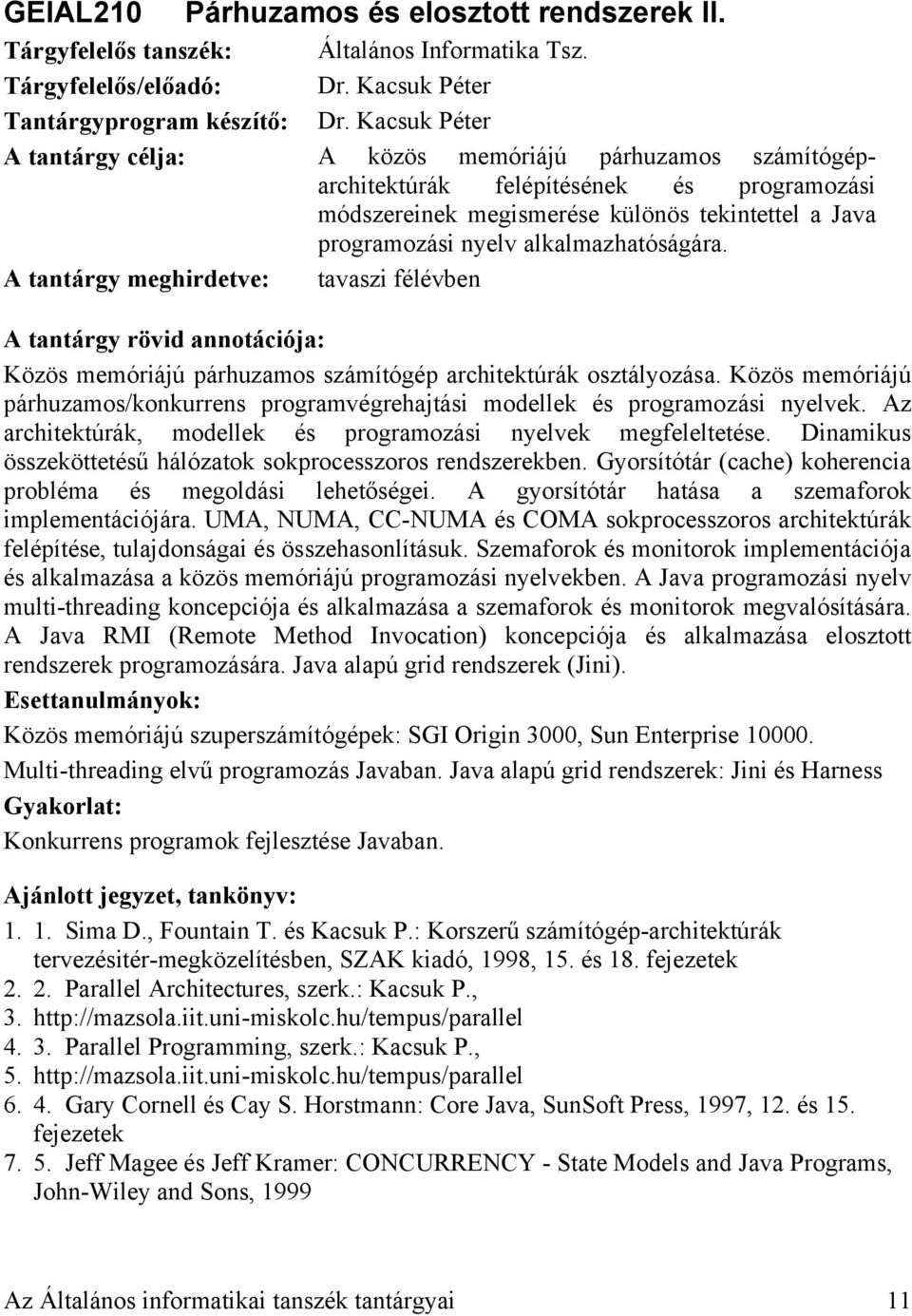 A tantárgy meghirdetve: tavaszi félévben Közös memóriájú párhuzamos számítógép architektúrák osztályozása. Közös memóriájú párhuzamos/konkurrens programvégrehajtási modellek és programozási nyelvek.