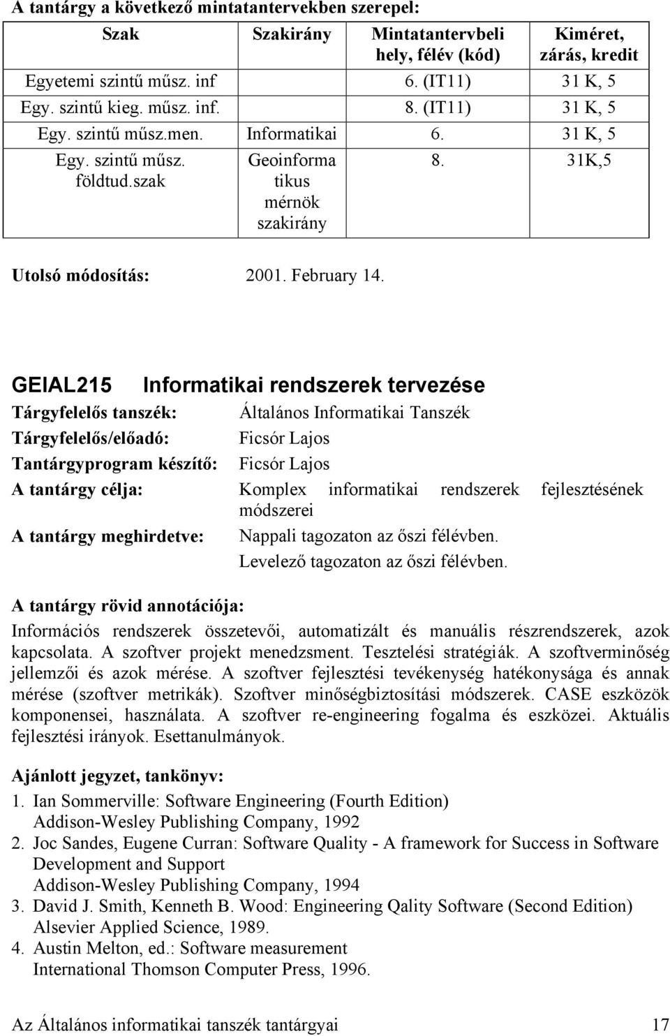 GEIAL215 Informatikai rendszerek tervezése Tárgyfelelős/előadó: Ficsór Lajos Tantárgyprogram készítő: Ficsór Lajos Komplex informatikai rendszerek fejlesztésének módszerei A tantárgy meghirdetve: