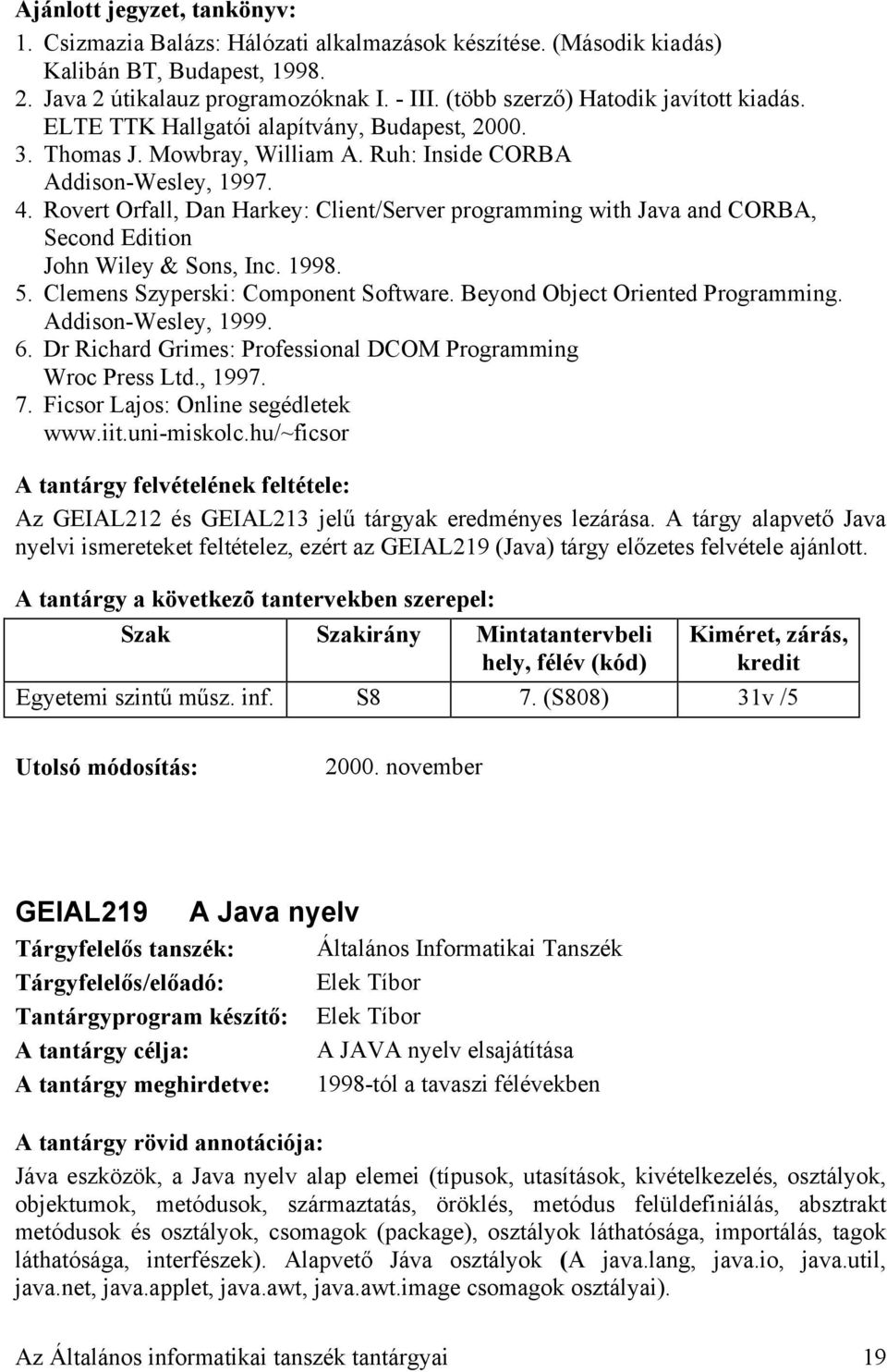 Rovert Orfall, Dan Harkey: Client/Server programming with Java and CORBA, Second Edition John Wiley & Sons, Inc. 1998. 5. Clemens Szyperski: Component Software. Beyond Object Oriented Programming.