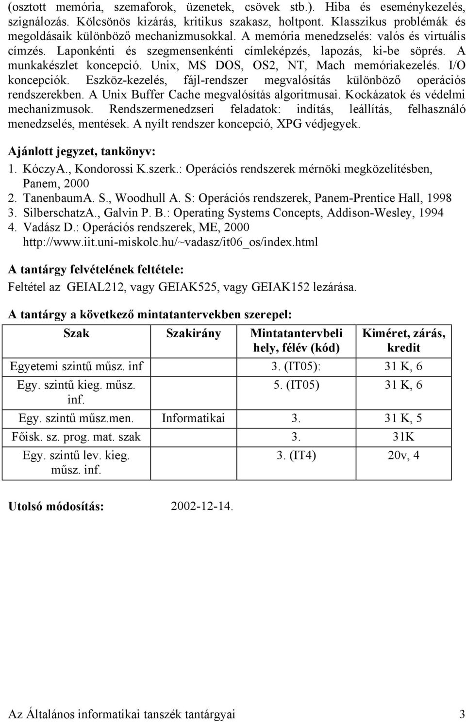 A munkakészlet koncepció. Unix, MS DOS, OS2, NT, Mach memóriakezelés. I/O koncepciók. Eszköz-kezelés, fájl-rendszer megvalósítás különböző operációs rendszerekben.