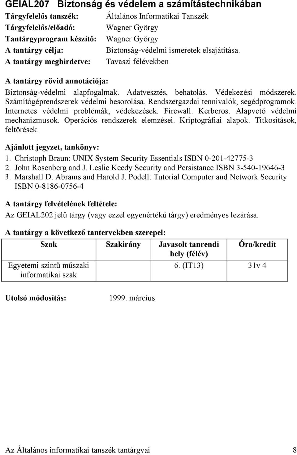 Rendszergazdai tennivalók, segédprogramok. Internetes védelmi problémák, védekezések. Firewall. Kerberos. Alapvető védelmi mechanizmusok. Operációs rendszerek elemzései. Kriptográfiai alapok.