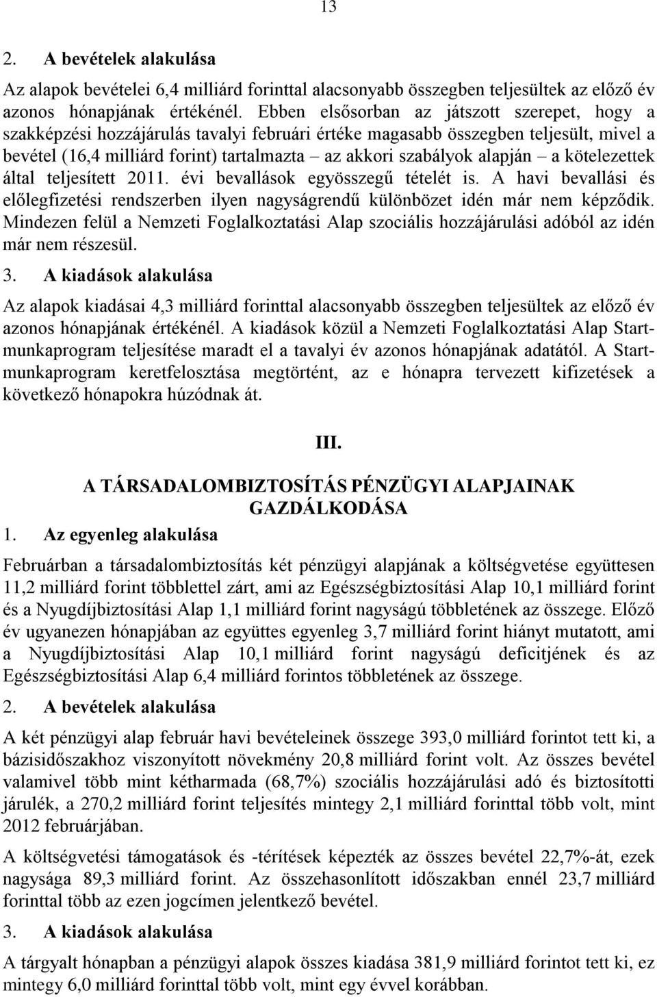 alapján a kötelezettek által teljesített 2011. évi bevallások egyösszegű tételét is. A havi bevallási és előlegfizetési rendszerben ilyen nagyságrendű különbözet idén már nem képződik.