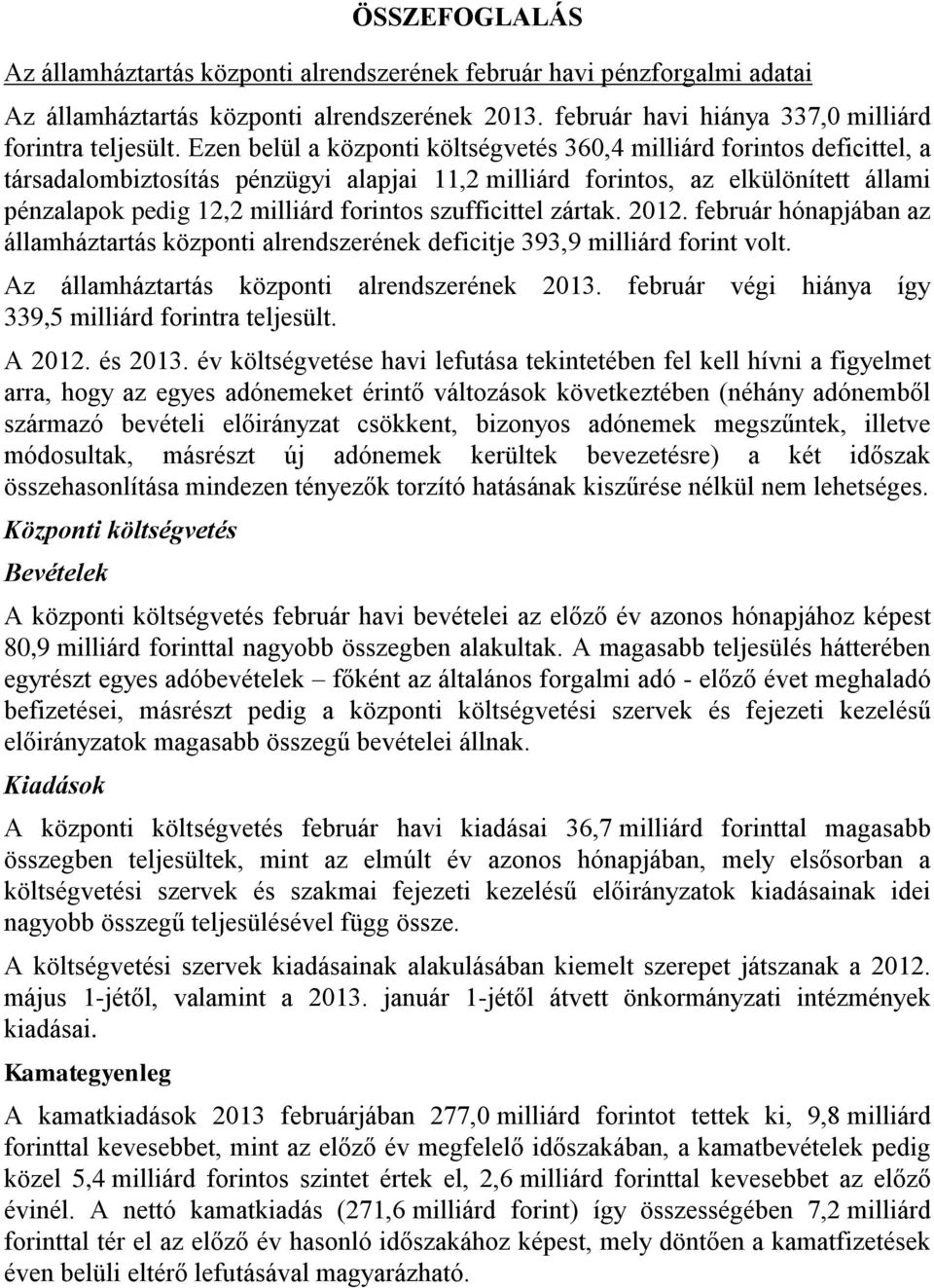 szufficittel zártak. 2012. február hónapjában az államháztartás központi alrendszerének deficitje 393,9 milliárd forint volt. Az államháztartás központi alrendszerének 2013.