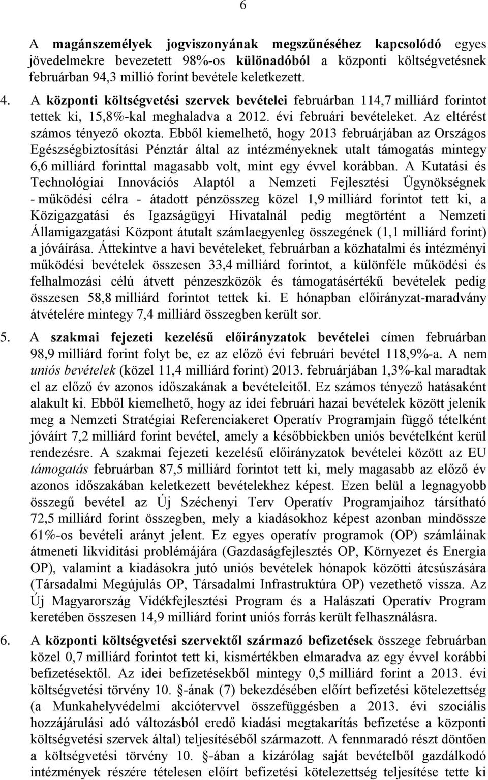 Ebből kiemelhető, hogy 2013 februárjában az Országos Egészségbiztosítási Pénztár által az intézményeknek utalt támogatás mintegy 6,6 milliárd forinttal magasabb volt, mint egy évvel korábban.