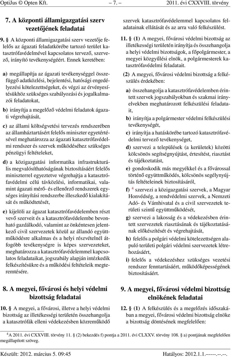 Ennek keretében: a) megállapítja az ágazati tevékenységgel összefüggő adatközlési, bejelentési, hatósági engedélyezési kötelezettségeket, és végzi az érvényesítésükhöz szükséges szabályozási és