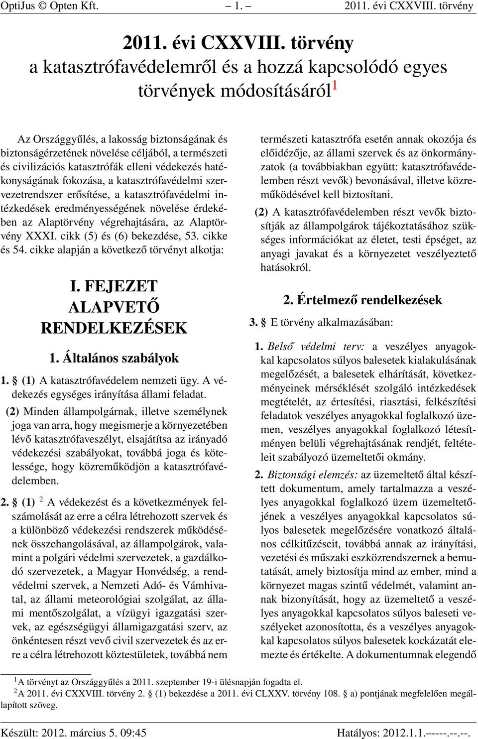 törvény a katasztrófavédelemről és a hozzá kapcsolódó egyes törvények módosításáról 1 Az Országgyűlés, a lakosság biztonságának és biztonságérzetének növelése céljából, a természeti és civilizációs