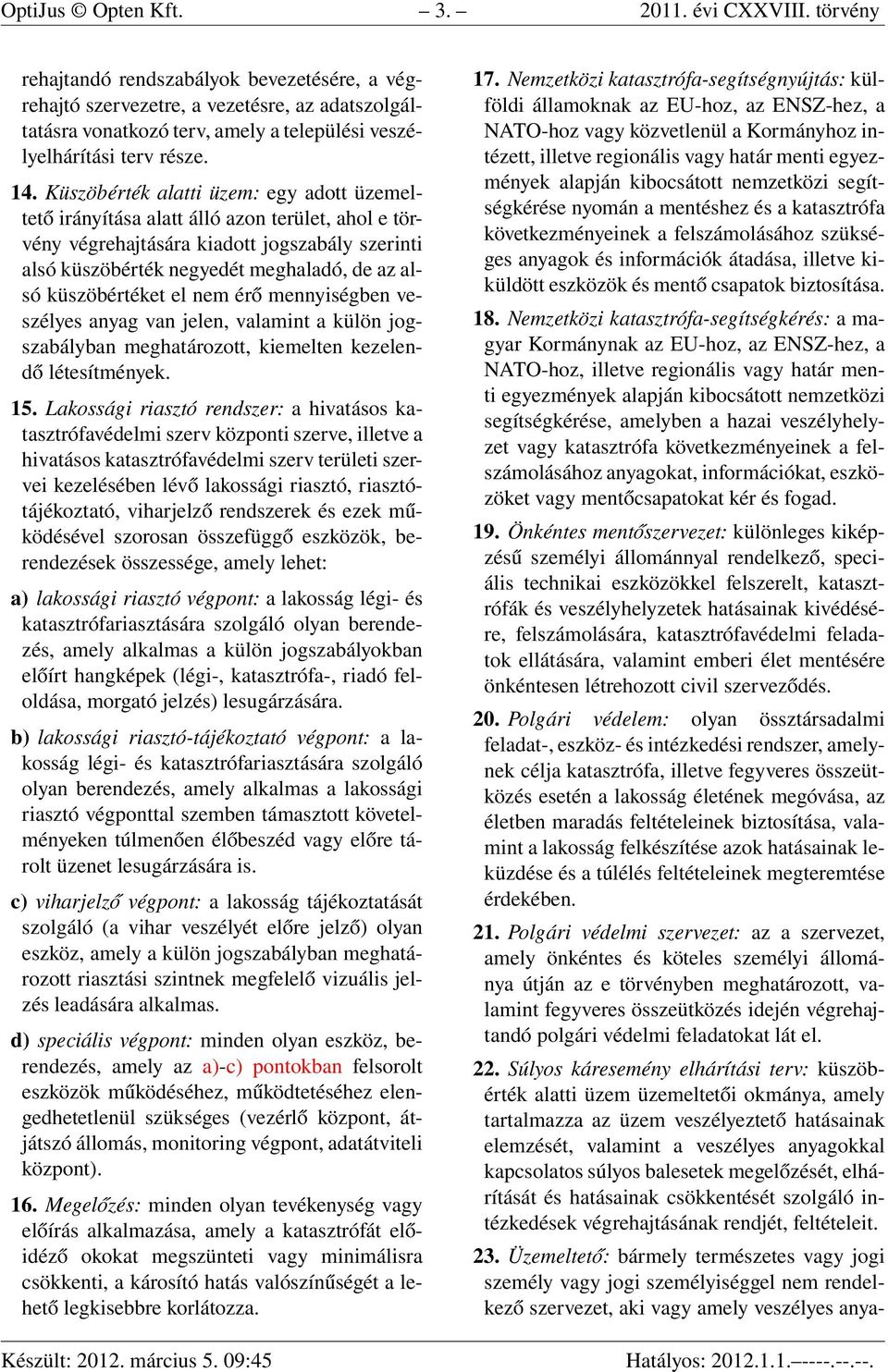 Küszöbérték alatti üzem: egy adott üzemeltető irányítása alatt álló azon terület, ahol e törvény végrehajtására kiadott jogszabály szerinti alsó küszöbérték negyedét meghaladó, de az alsó