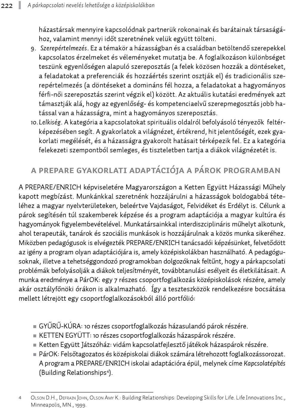 A foglalkozáson különbséget teszünk egyenlőségen alapuló szereposztás (a felek közösen hozzák a döntéseket, a feladatokat a preferenciák és hozzáértés szerint osztják el) és tradicionális