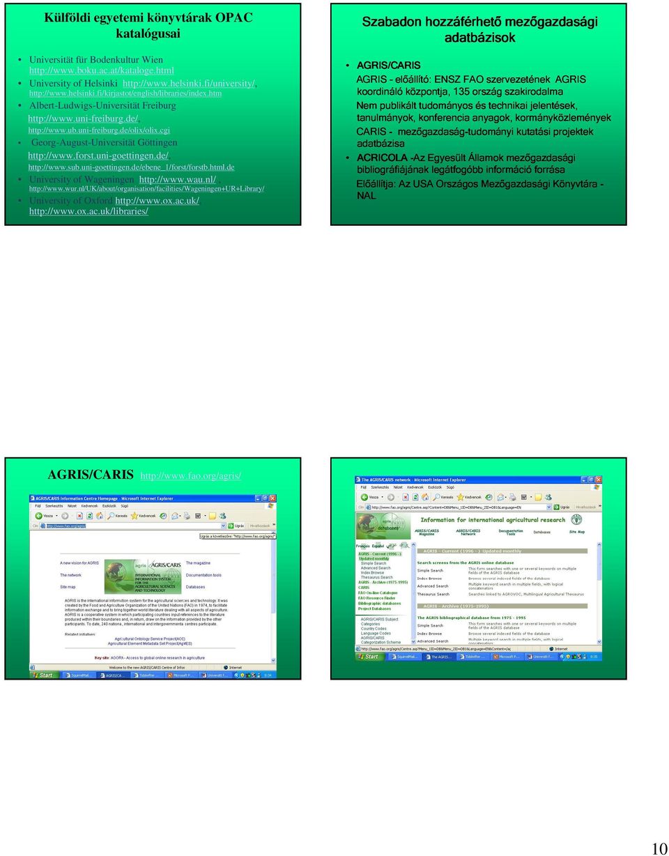 uni-goettingen.de/ebene_1/forst/forstb.html.de University of Wageningen http://www.wau.nl/, http://www.wur.nl/uk/about/organisation/facilities/wageningen+ur+library/ University of Oxford http://www.