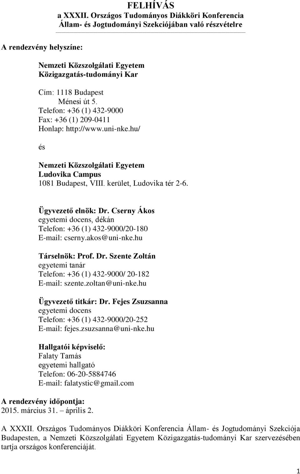 Telefon: +36 (1) 432-9000 Fax: +36 (1) 209-0411 Honlap: http://www.uni-nke.hu/ és Nemzeti Közszolgálati Egyetem Ludovika Campus 1081 Budapest, VIII. kerület, Ludovika tér 2-6. Ügyvezető elnök: Dr.