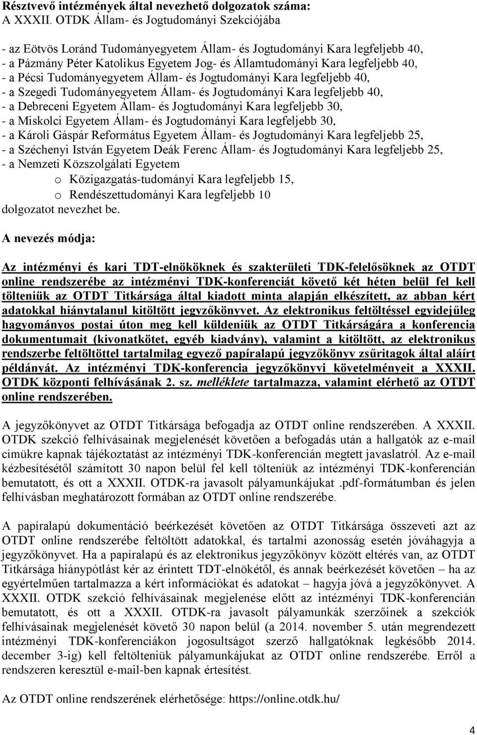 a Pécsi Tudományegyetem Állam- és Jogtudományi Kara legfeljebb 40, - a Szegedi Tudományegyetem Állam- és Jogtudományi Kara legfeljebb 40, - a Debreceni Egyetem Állam- és Jogtudományi Kara legfeljebb