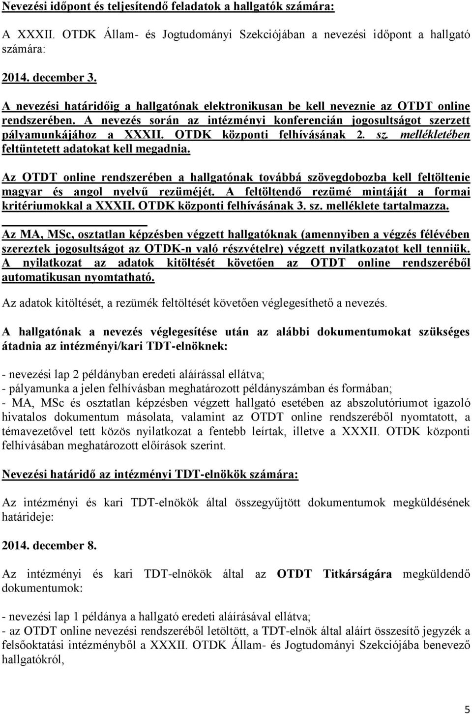 OTDK központi felhívásának 2. sz. mellékletében feltüntetett adatokat kell megadnia. Az OTDT online rendszerében a hallgatónak továbbá szövegdobozba kell feltöltenie magyar és angol nyelvű rezüméjét.