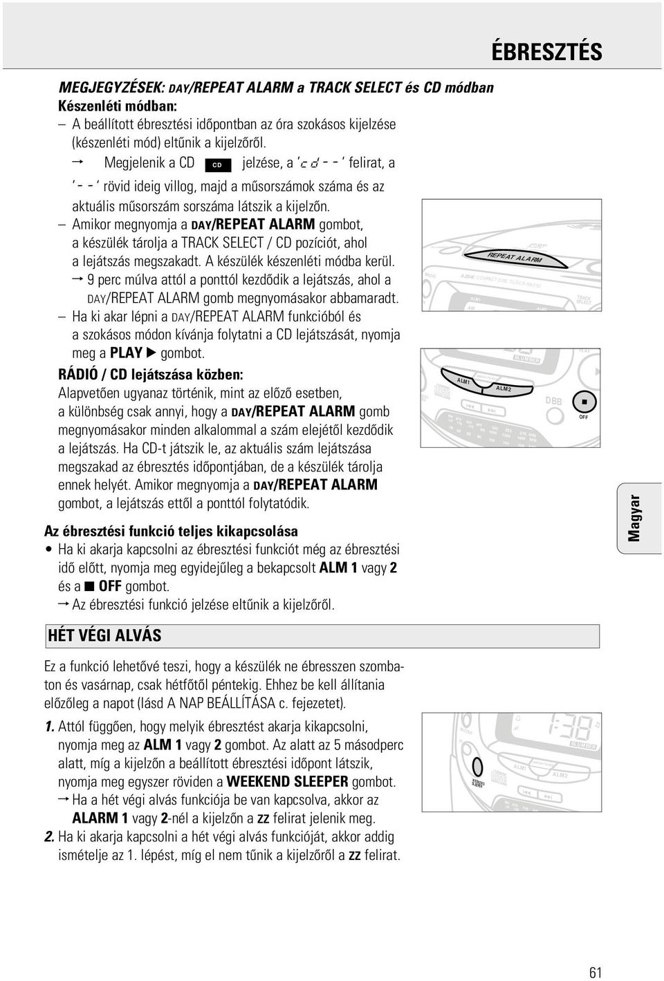 Amikor megnyomja a DAY/REPEAT ALARM gombot, a készülék tárolja a TRACK SELECT / CD pozíciót, ahol a lejátszás megszakadt. A készülék készenléti módba kerül.