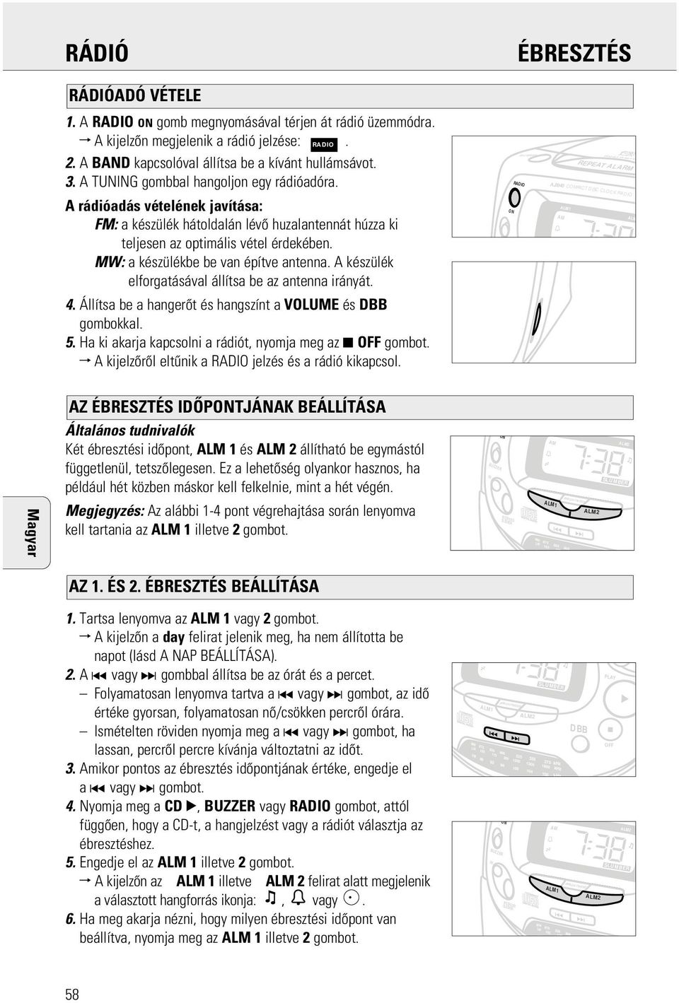 : a készülékbe be van építve antenna. A készülék elforgatásával állítsa be az antenna irányát. 4. Állítsa be a hangerõt és hangszínt a VOLUME és DBB gombokkal. 5.