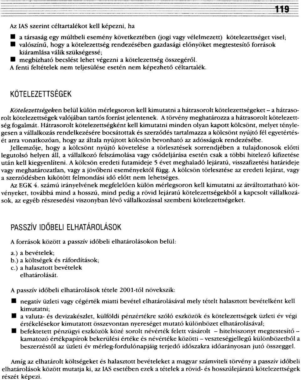 KÖTELEZETTSÉGEK Kötelezettségeken belül külön mérlegsoron kell kimutatni a hátrasorolt kötelezettségeket - a hátrasorolt kötelezettségek valójában tartós forrást jelentenek.