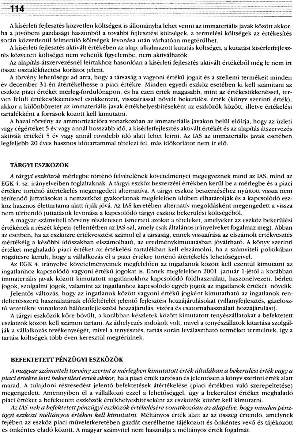 A kísérleti fejlesztés aktivált értékében az alap, alkalmazott kutatás költségei, a kutatási kísérletfejlesztés közvetett költségei nem vehetők figyelembe, nem aktiválhatok.