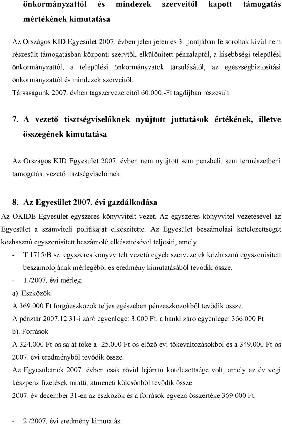 egészségbiztosítási önkormányzattól és mindezek szerveitől. Társaságunk 2007. évben tagszervezeteitől 60.000.-Ft tagdíjban részesült. 7.