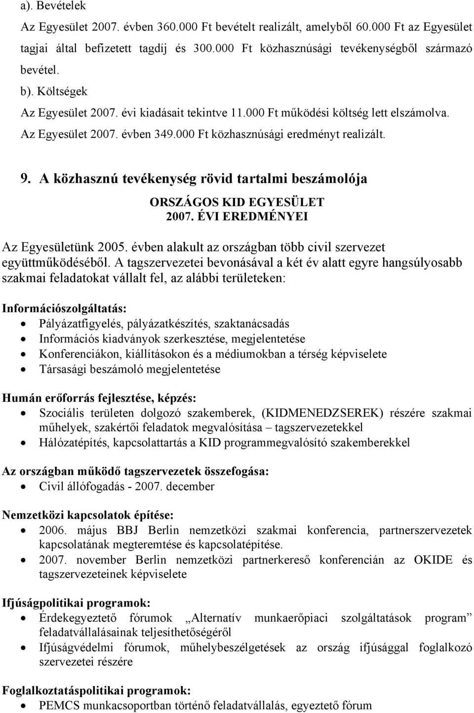 A közhasznú tevékenység rövid tartalmi beszámolója ORSZÁGOS KID EGYESÜLET 2007. ÉVI EREDMÉNYEI Az Egyesületünk 2005. évben alakult az országban több civil szervezet együttműködéséből.